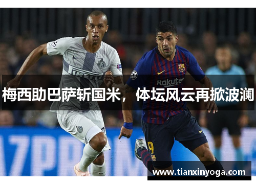 梅西助巴萨斩国米，体坛风云再掀波澜