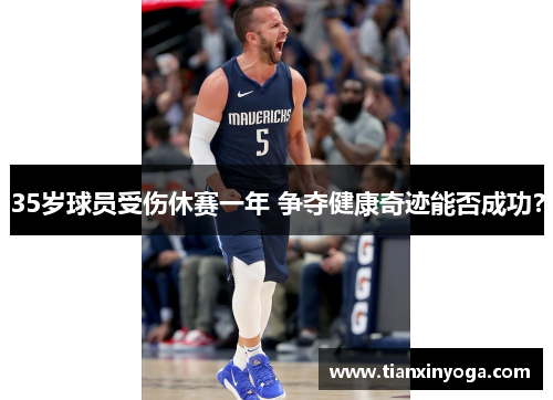 35岁球员受伤休赛一年 争夺健康奇迹能否成功？