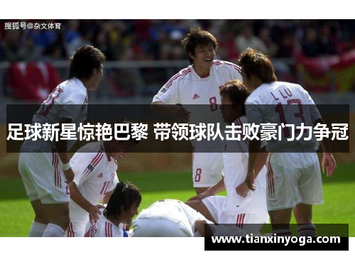 足球新星惊艳巴黎 带领球队击败豪门力争冠